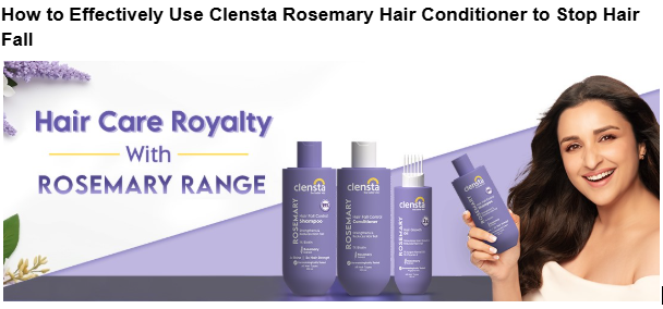 How to Effectively Use Clensta Rosemary Hair Conditioner to Stop Hair Fall