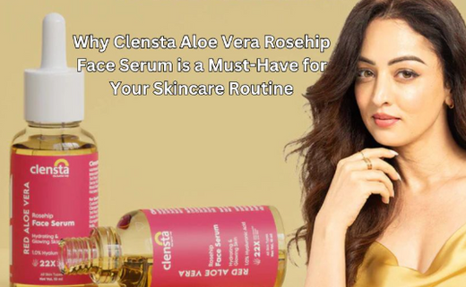 Why Clensta Aloe Vera Rosehip Face Serum is a Must-Have for Your Skincare Routine